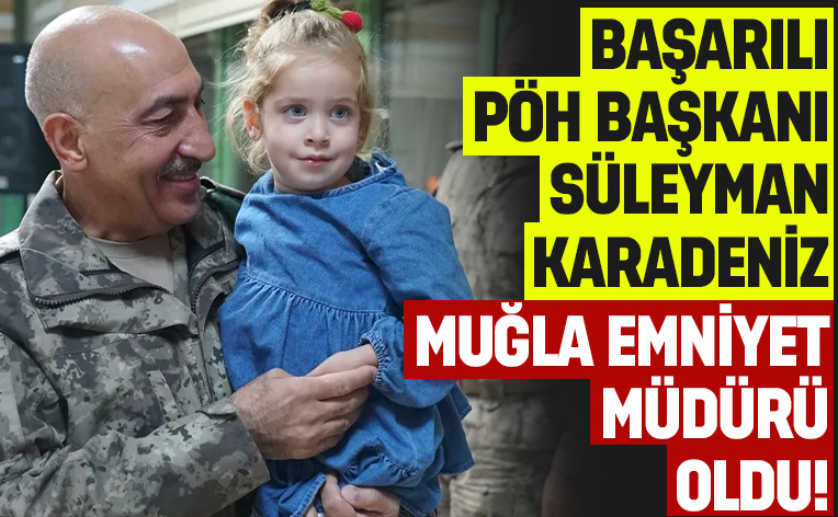 Başarılı PÖH Başkanı Süleyman Karadeniz Muğla Emniyet Müdürü oldu!